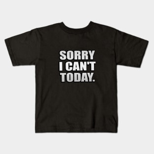 Sorry I Can't Today - Fun Quote Kids T-Shirt